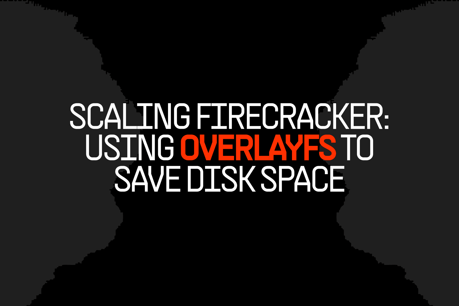 Scaling Firecracker: Using OverlayFS to Save Disk Space