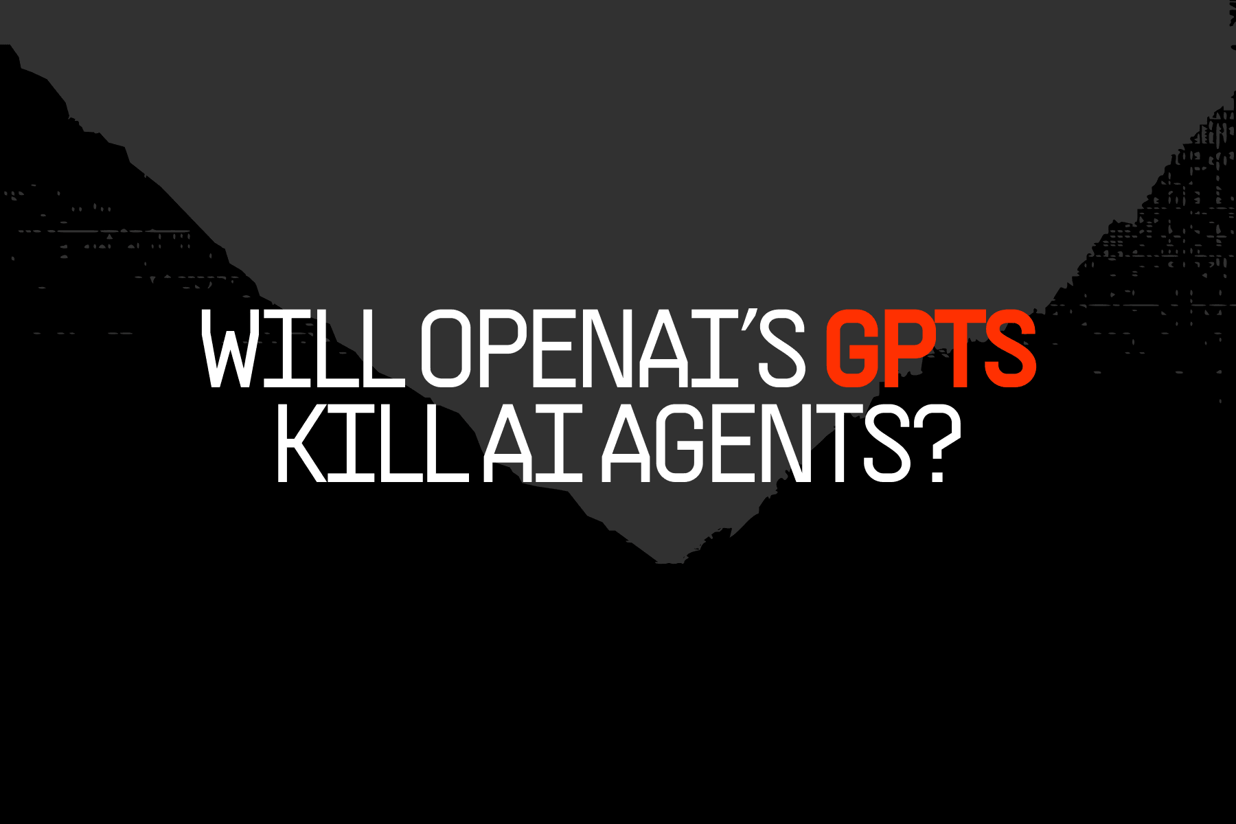 Will OpenAI’s GPTs Kill AI Agents?