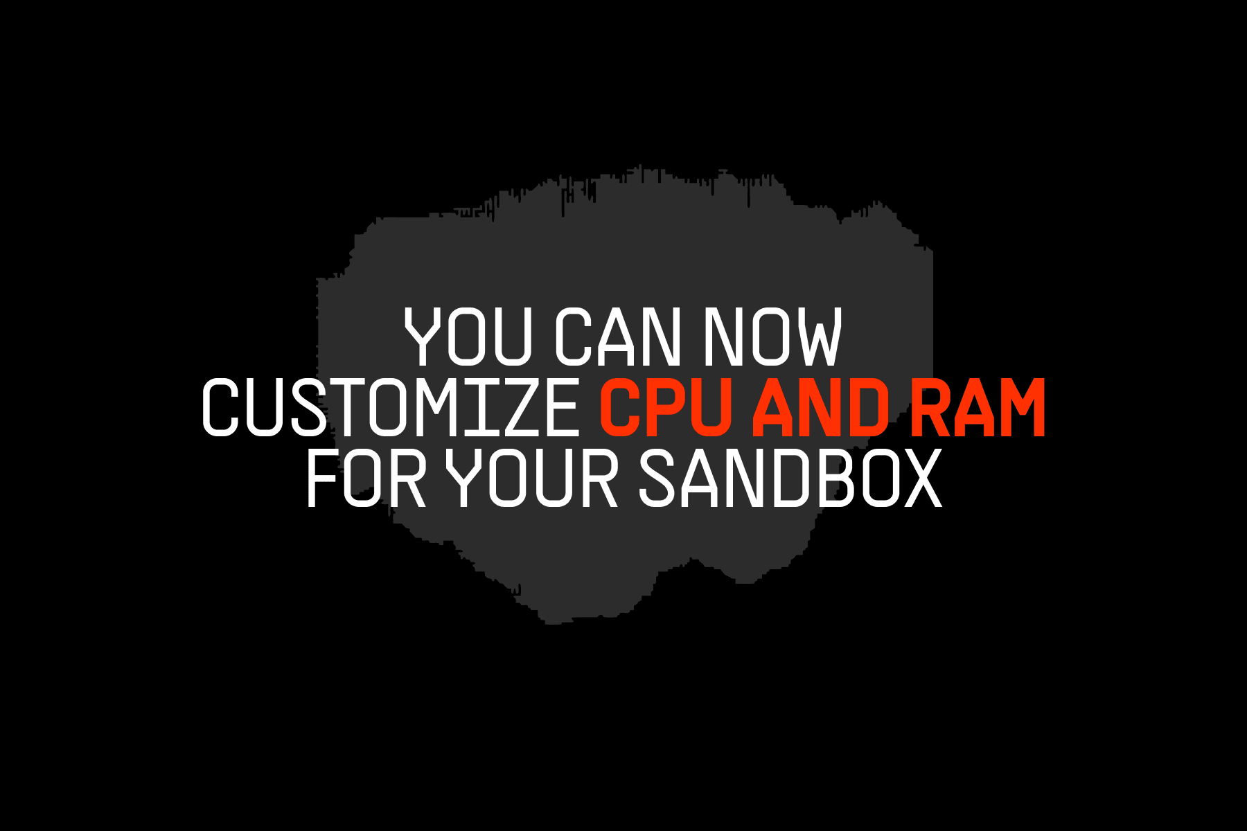 You Can Now Customize CPU and RAM for Your Sandbox