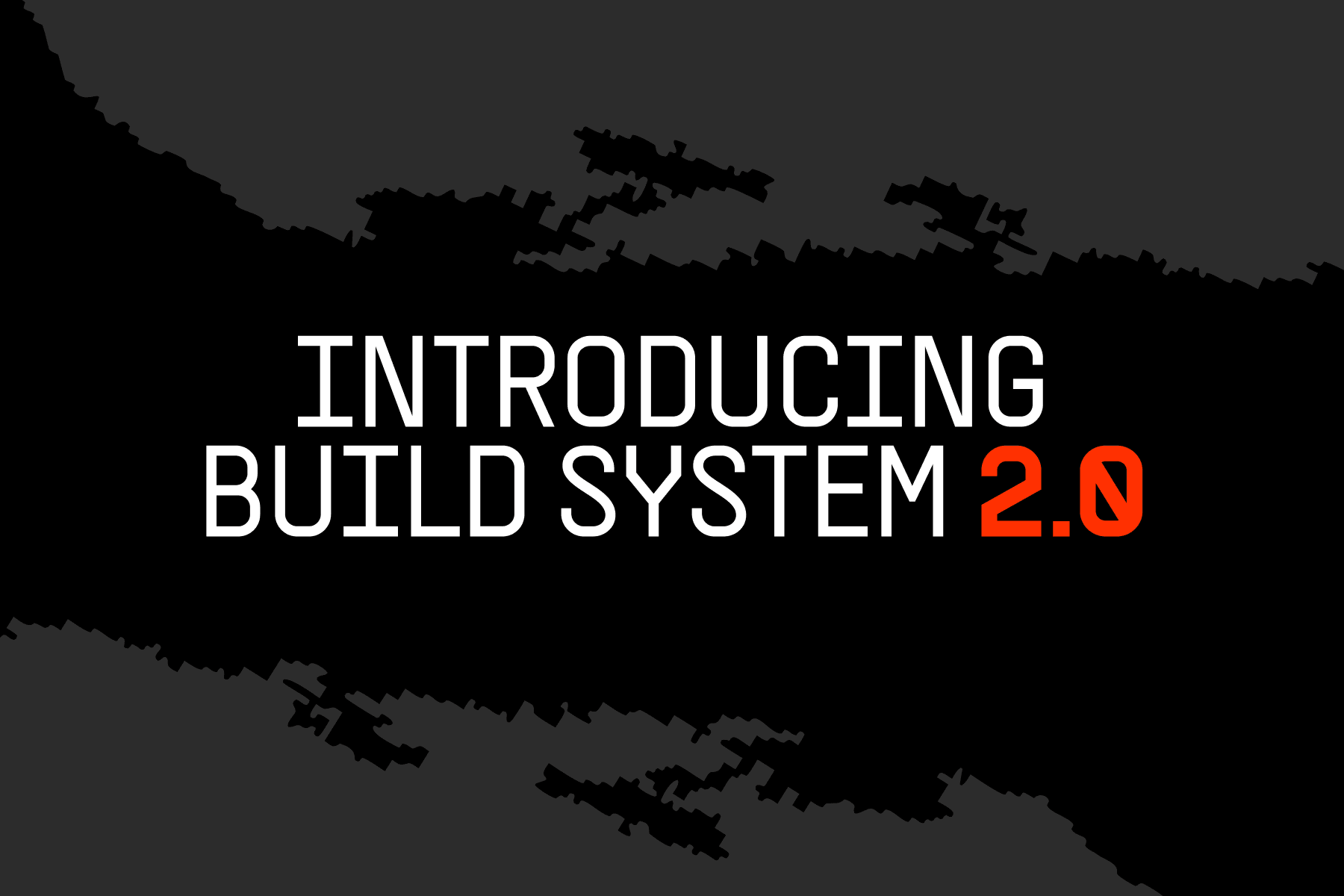 Introducing Build System 2.0